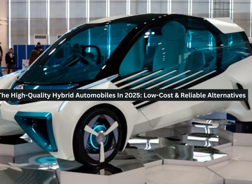The High-Quality Hybrid Automobiles In 2025: Low-Cost & Reliable Alternatives